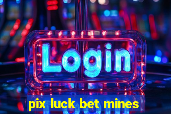 pix luck bet mines